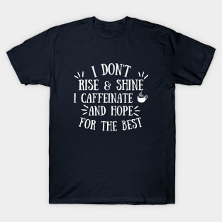 I don't Rise and Shine I Caffeinate and Hope for the Best, Coffee Lover Gift Idea, Caffeine Addict T-Shirt